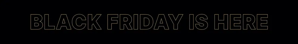 BLACK FRIDAY IS HERE