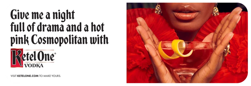Ketel One Vodka ad. Copy reads: Give me a night full of drama and a hot pink Cosmopolitan with KetelOne Vodka.