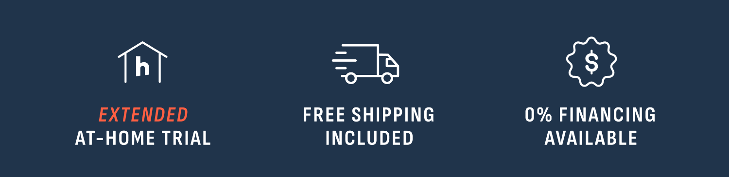 Extended at-home trial. Free shipping included. Financing available. Extended at-home trial. Free shipping included. Financing available.