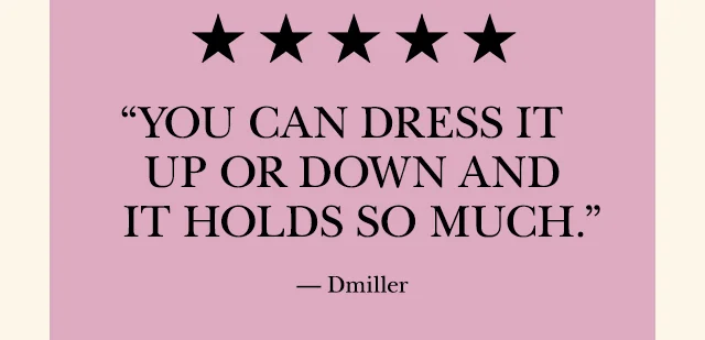 “You can dress it up or down and it holds so much.” — Dmiller