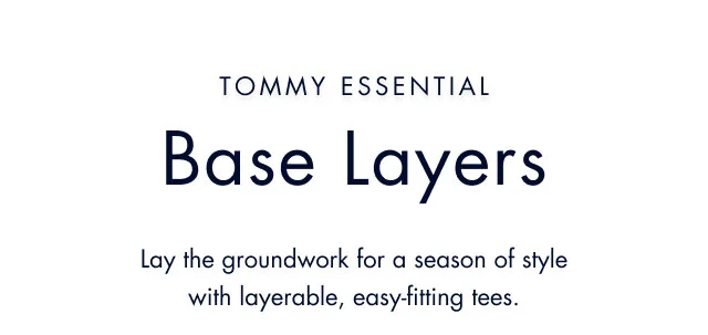 Tommy essential                                            Base layers                                            Lat the groundwork for a season of style with layerable, easy-fitting tees.