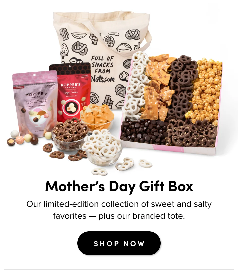 Mother’s Day Gift Box Our limited-edition collection of sweet and salty favorites — plus our branded tote. SHOP NOW