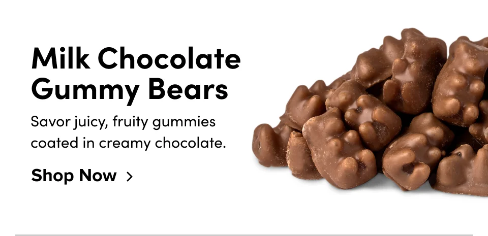 Milk Chocolate Gummy Bears Savor juicy, fruity gummies coated in creamy chocolate. Shop Now