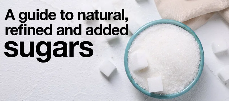 A guide to natural, refined and added sugars