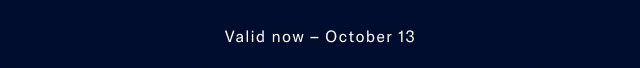 Valid online now - October 13