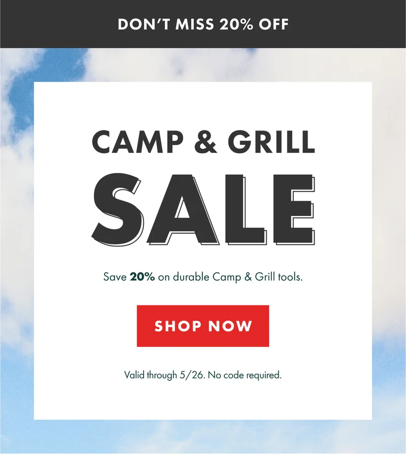 DON'T MISS 20% OFF CAMP & GRILL SALE. Save 20% on durable Camp & Grill Tools | SHOP NOW