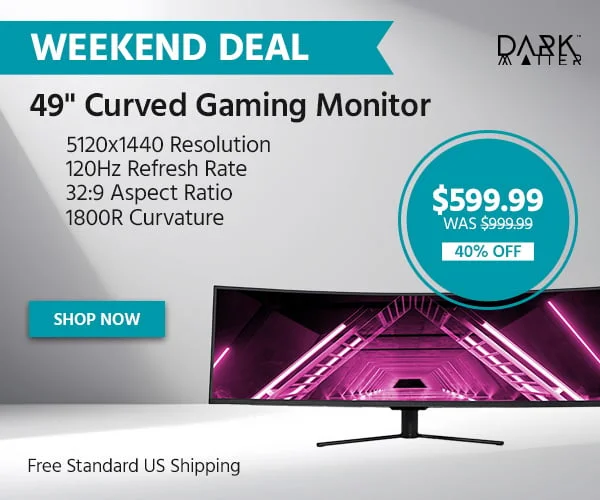 WEEKEND DEAL Dark Matter 49" Curved Gaming Monitor With 5120x1440 Resolution, 120Hz Refresh Rate, 32:9 Aspect Ratio, And 1800R Curvature Free Standard US Shipping $599.99 WAS $999.99 40% OFF Shop Now
