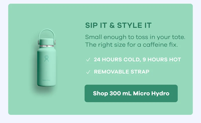 SIP IT & STYLE IT. Small enough to toss in your tote. The right size for a caffeine fix. | Shop 300 mL Micro Hydro