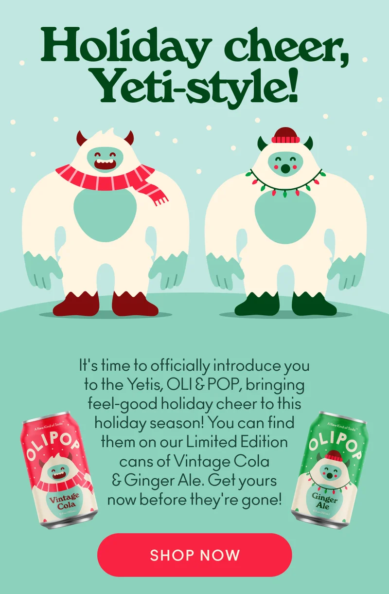 It’s time to officially introduce you to the Yetis bringing feel-good cheer to this holiday season—OLI & POP! These two cuddly joy-makers have one mission: to spread OLIPOP happiness far and wide. But they each do it in their own unique way.