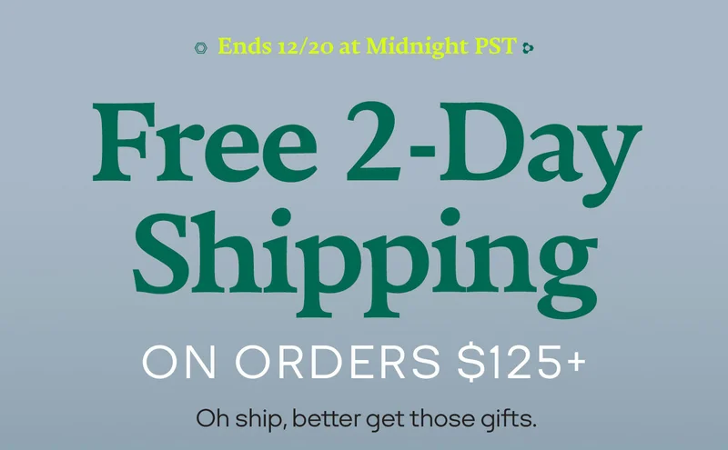 Ends 12/20 at Midnight PST | Free 2-Day Shipping ON ORDERS $125+ | Oh ship, better get those gifts.