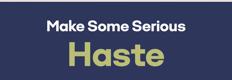 Make Some Serious Haste