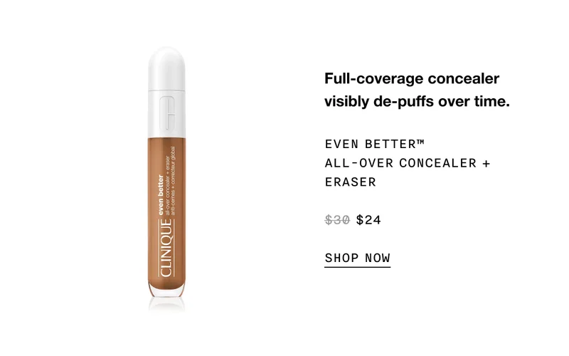 Full-coverage concealer visibly de-puffs over time. EVEN BETTER TM ALL-OVER CONCEALER + ERASER $24 SHOP NOW