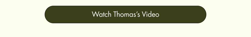 Watch Thomas’s Video