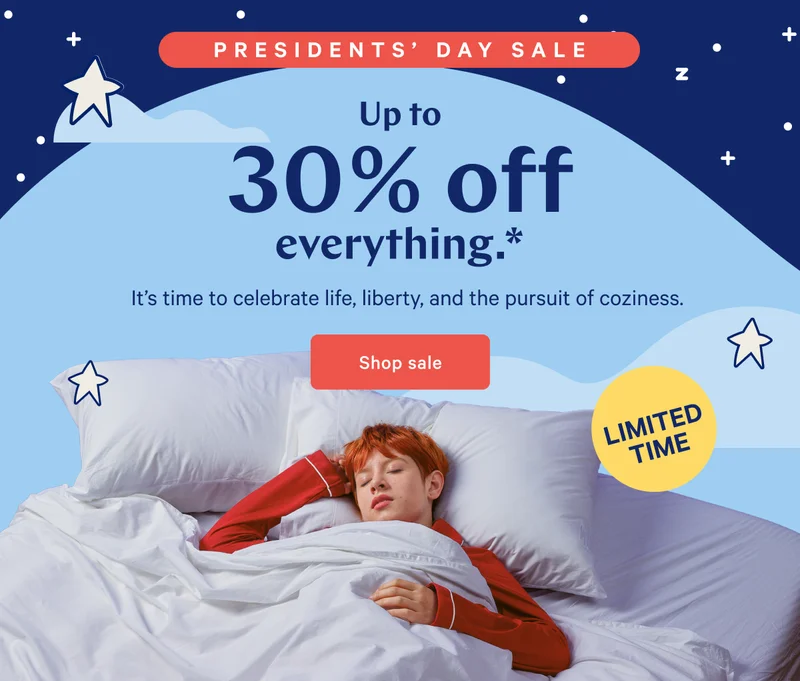 PRESIDENTS’ DAY SALE >> Up to 30% off everything.* >> It’s time to celebrate life, liberty, and the pursuit of coziness. >> Shop sale >>
