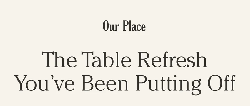 Our Place - The Table Refresh You've Been Putting Off