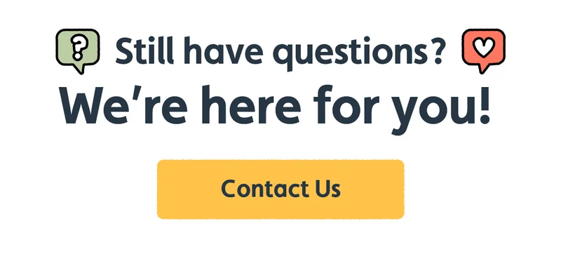 Still have questions? We're here for you! Contact us.