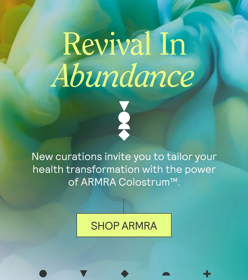 Revival In Abundance. New curations invite you to tailor your health transformation with the power of ARMRA Colostrum™.