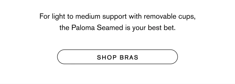 For light to medium support that honestly just looks good, go for the Paloma Seamed. Shop Bras