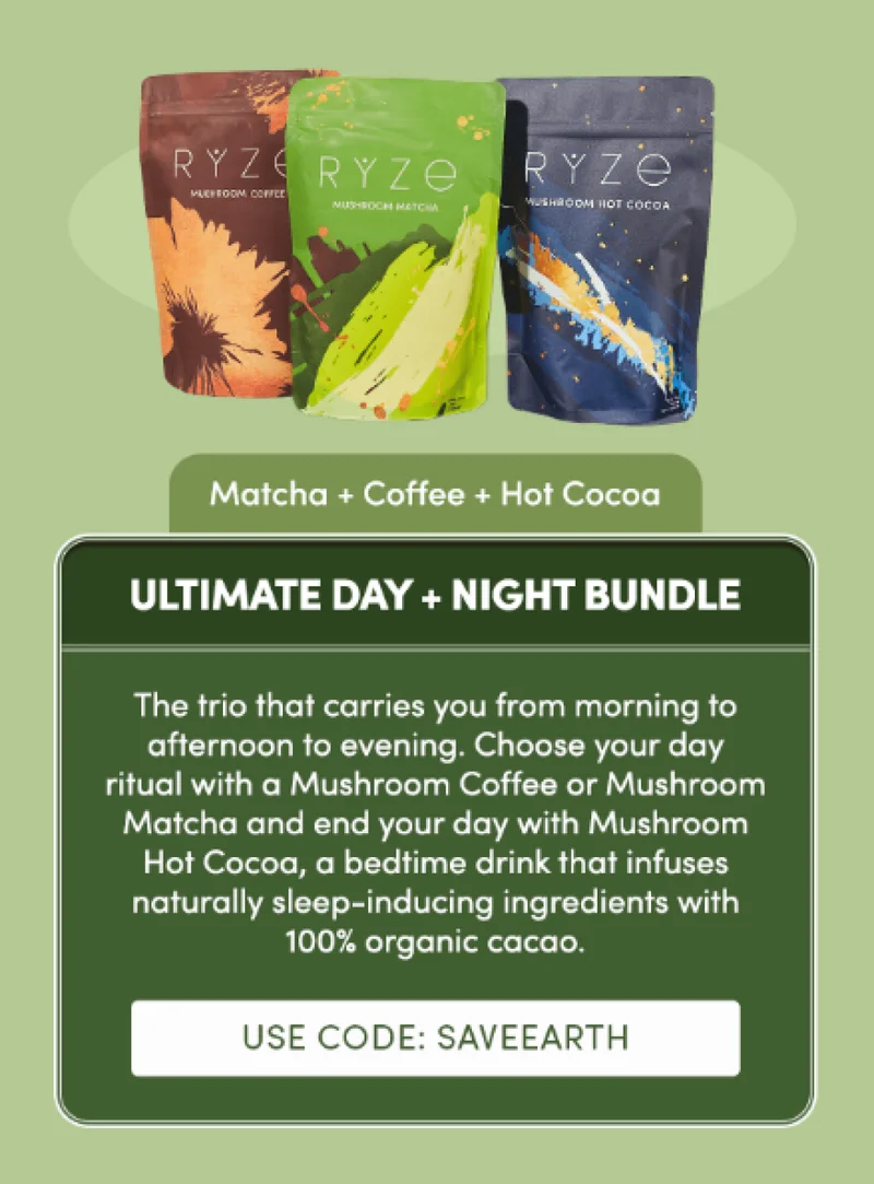 Matcha + Coffee + Hot Cocoa | Ultimate Day + Night Bundle | The trio that carries you from morning to afternoon to evening. Choose your day ritual with a Mushroom Coffee or Mushroom Matcha and end your day with Mushroom Hot Cocoa, a bedtime drink that infuses naturally sleep-inducing ingredients with 100% organic cacao. | USE CODE: SAVEEARTH