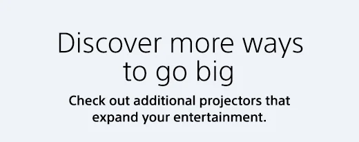 Discover more ways to go big | Check out additional projectors that expand your entertainment.