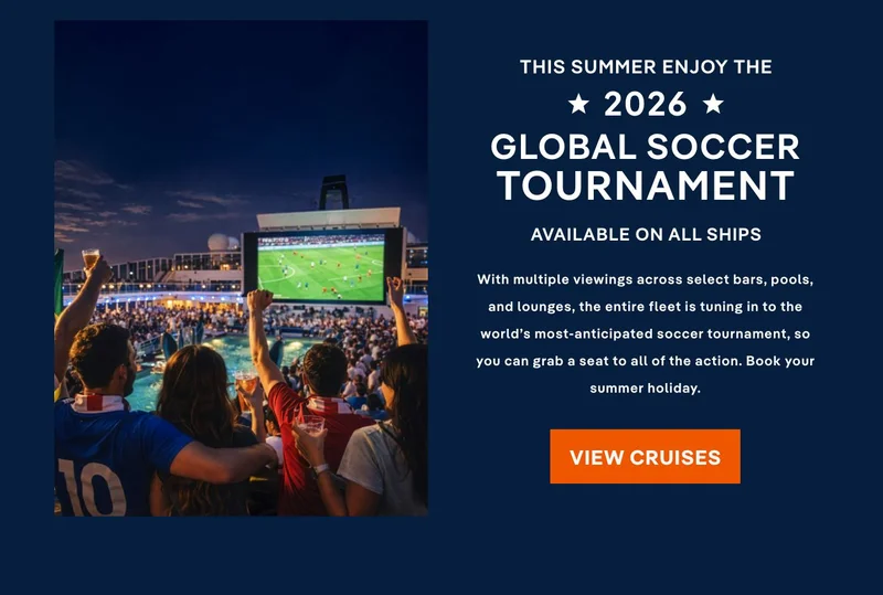 Set Sail and Watch the 2026 Soccer Tournament – With multiple viewings across select bars, pools, and lounges, the entire fleet is tuning in to the world’s most-anticipated soccer tournament, so you can grab a seat to all of the action. Book your summer h