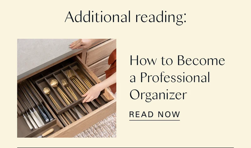 Additional reading: How to Become a Professional Organizer
