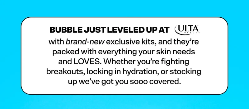 Bubble just leveled up at Ulta with brand-new exclusive kits, and they’re packed with everything your skin needs and LOVES. Whether you’re fighting breakouts, locking in hydration, or stocking up we’ve got you sooo covered.