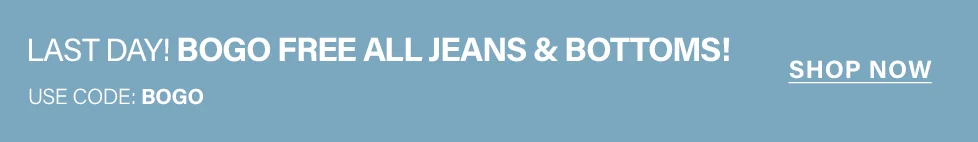 Blue-gray banner: "LAST DAY! BOGO FREE ALL JEANS & BOTTOMS! USE CODE: BOGO." Shop now for this apparel sale.