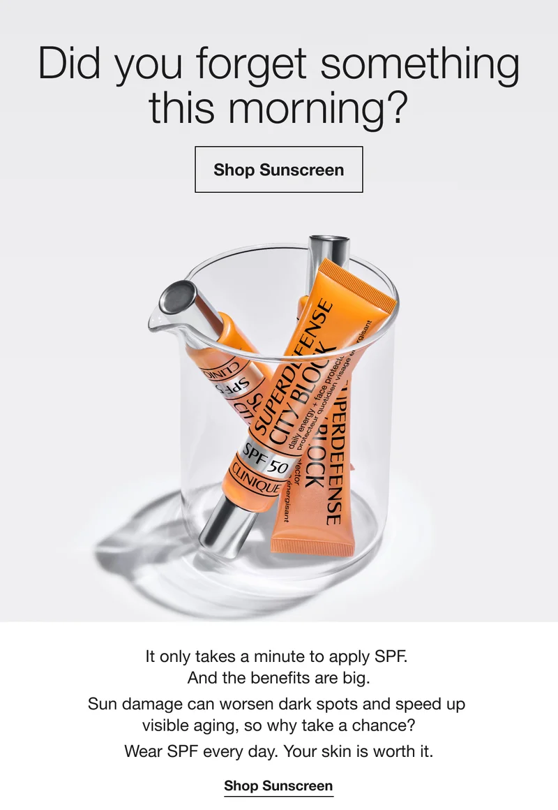 Did you forget something this morning? Shop Sunscreen | It only takes a minute to apply SPF. And the benefits are big. Sun damage can worsen dark spots and speed up visible aging, so why take a chance? Wear SPF every day. Your skin is worth it. | Shop Sunscreen