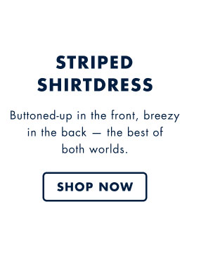 Striped shirtdress     Buttoned-up in the front, breezy in the back - the best of both worlds.     Shop now
