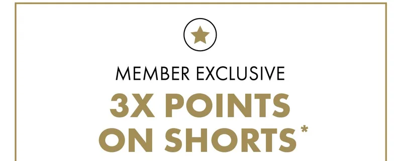 Member Exclusive 3X Points On Shorts*