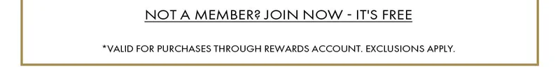 Not A Member? Join Now - It's Free *Valid For Purchases Through Rewards Account. Exclusions Apply.