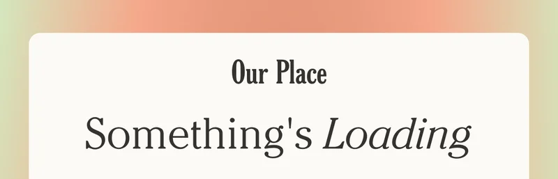 Our Place - Something's Loading