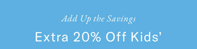 Add up the savings Exra 20% off kids'