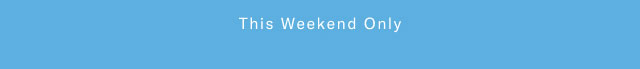 This weekend only