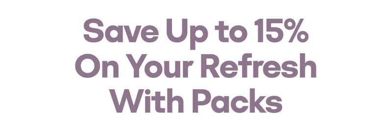 Save Up to 15% On Your Refresh With Packs
