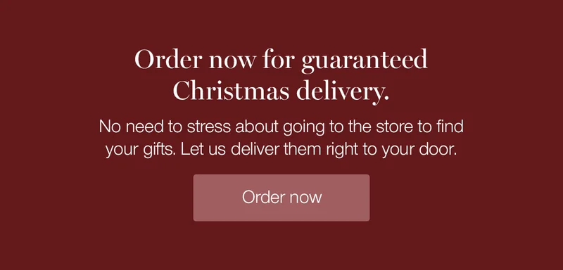 Order now for guaranteed Christmas delivery. No need to stress about going to the store to find your gifts. Let us deliver them right to your door.