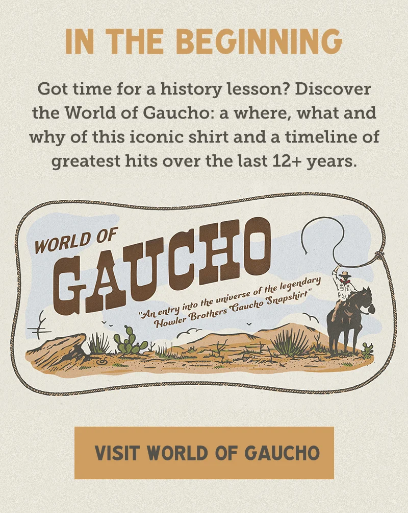Got time for a history lesson? Discover the world of gaucho: a where, what and why of this iconic shirt and a timeline of greatest hits over the last 12+ years.