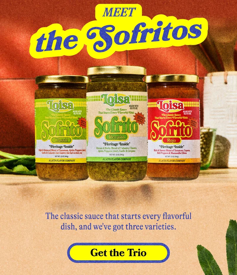 Meet the Sofritos  Every great dish starts with Sofrito, and ours come in three craveable varieties, made with real, organic ingredients. GET THE TRIO