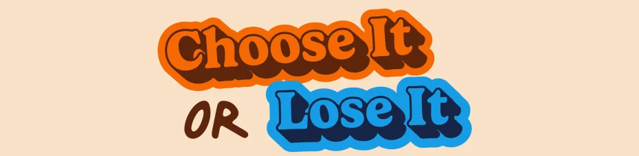 Choose it or Lose it