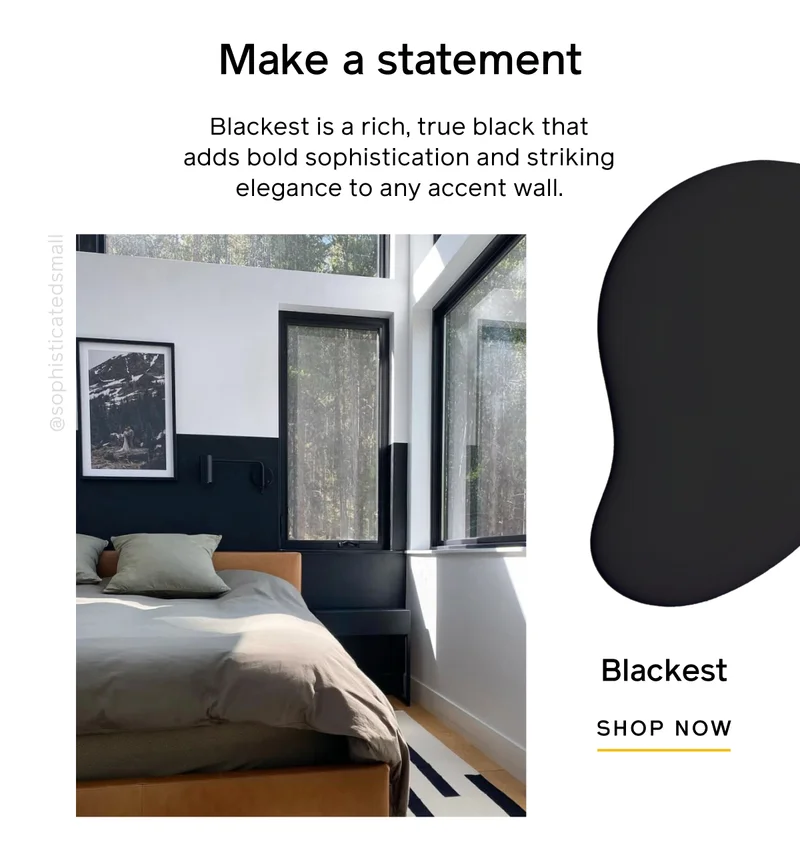 Make a statement. Blackest is a rich, true black that adds bold sophistication and striking elegance to any accent wall. Blackest SHOP NOW