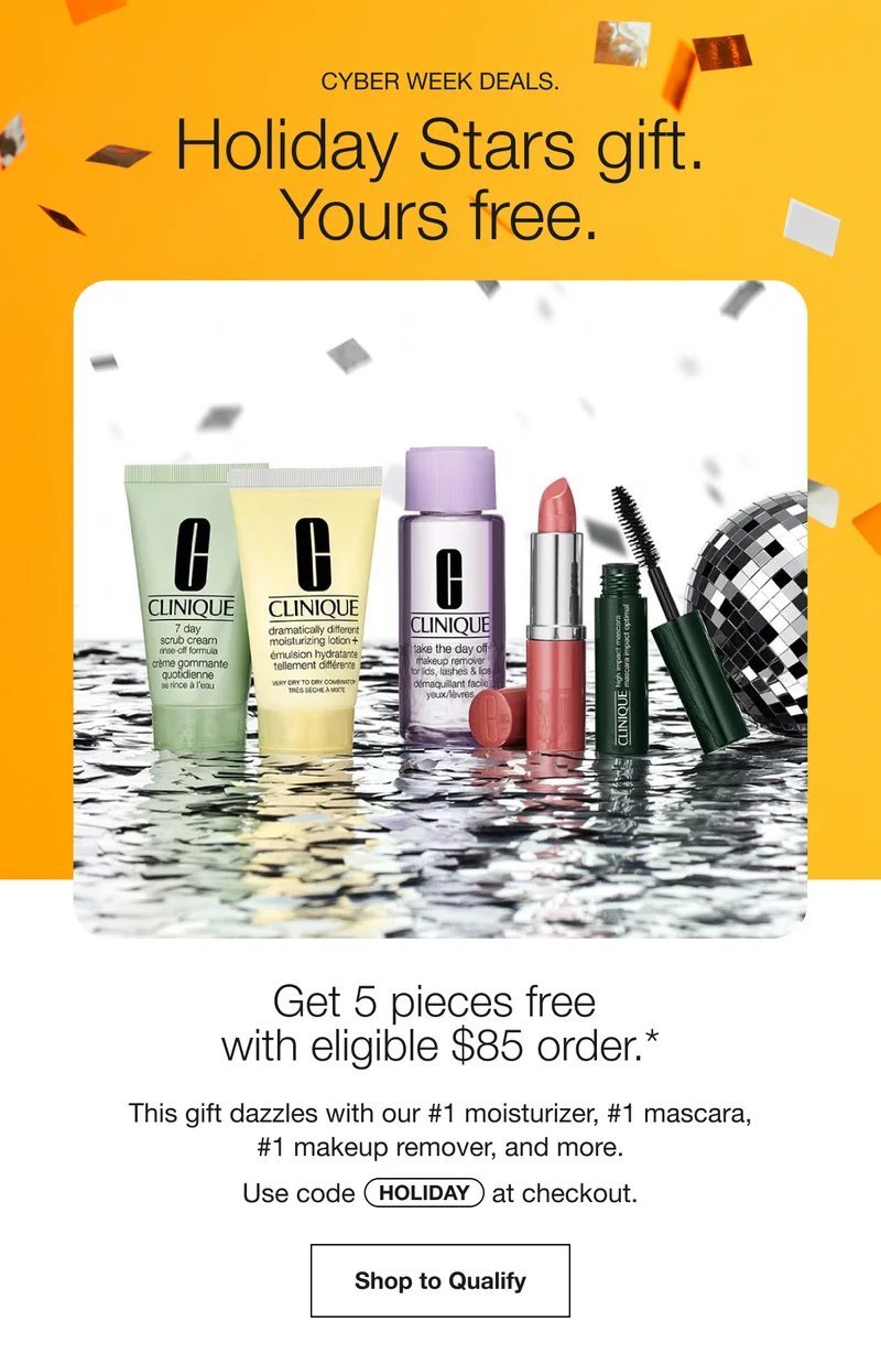 CYBER WEEK DEALS. | Holiday Stars gift. Yours free. | Get 5 pieces free with eligible $85 order.* | This gift dazzles with our #1 moisturizer, #1 mascara,#1 makeup remover, and more. | Use code discount code at checkout. | Shop to Qualify