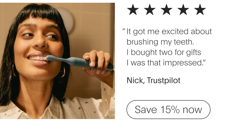 5 stars - it got me excited about brushing my teeth. i bought two for gifts i was that impressed.” - nick, trustpilot, save 15% now