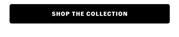SHOP THE COLLECTION
