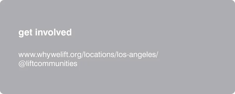 get involved - www.whywelift.org/locations/los-angeles/ @liftcommunities