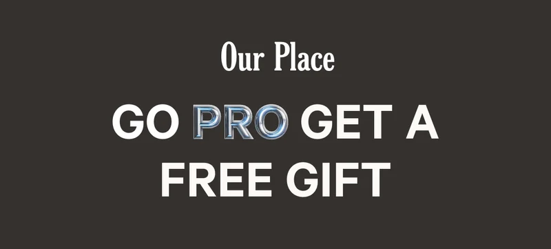 Our Place - Go Pro Get A Free Gift