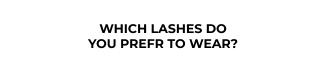 Which Lashes do you prefer to wear?