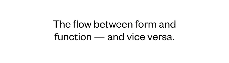 The flow between form and function - and vice versa.