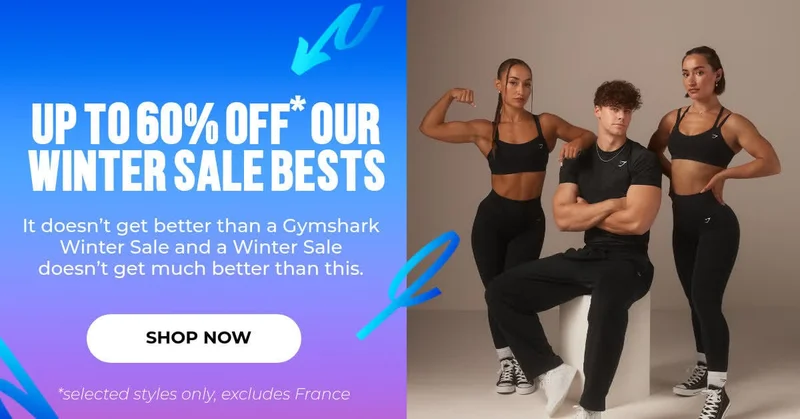 UP TO 60% OFF* OUR WINTER SALE BESTS
It doesn’t get better than a Gymshark Winter Sale and a Winter Sale doesn’t get much better than this.
SHOP NOW
*selected styles only, excludes France