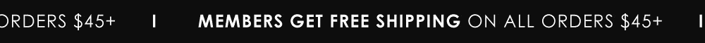Members get FREE SHIPPING ON ALL ORDERS $45+